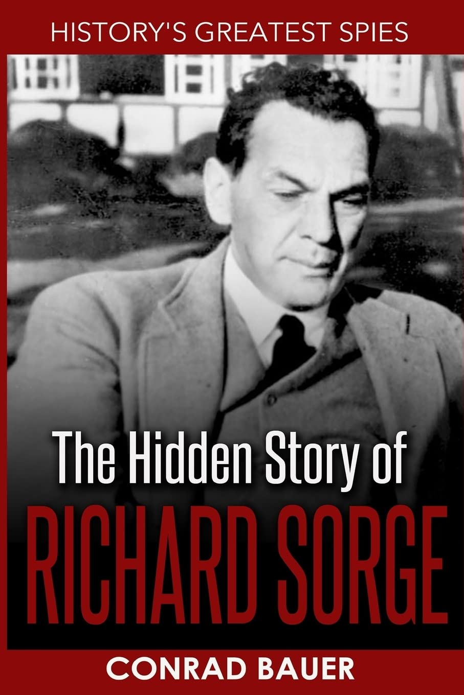History?s Greatest Spies: The Hidden Story of Richard Sorge