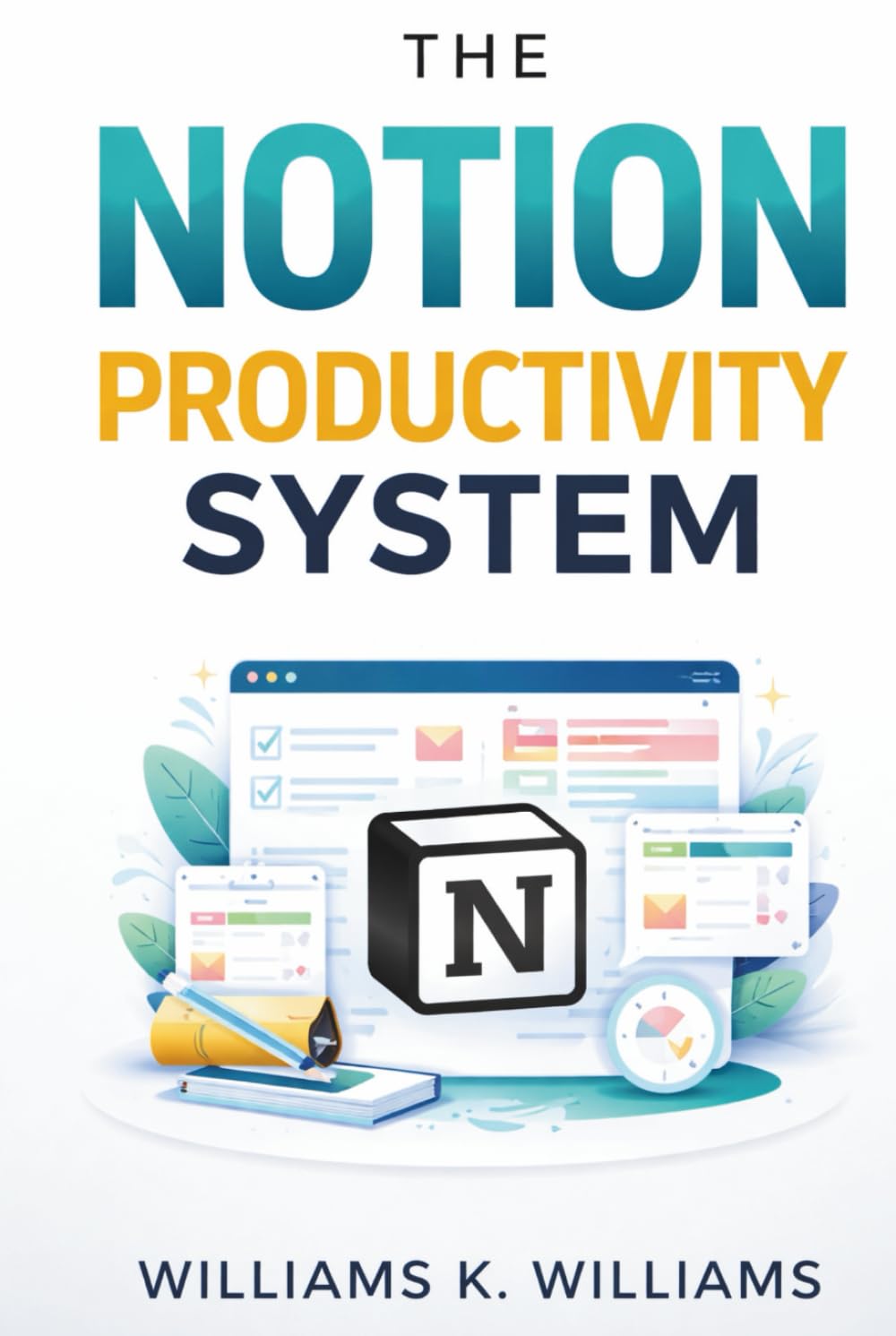 The Notion Productivity System: The proven all-in-one framework to organize your life, eliminate overwhelm, and execute your goals faster than ever (The Digital Mastery Collection)