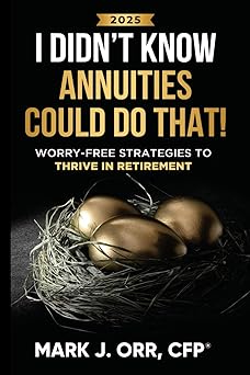 I Didn't Know Annuities Could Do That! Worry-Free Strategies to Thrive in Retirement