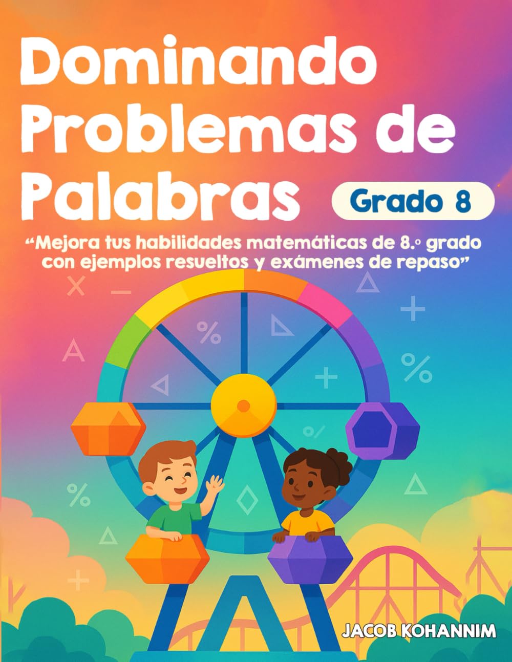 Dominando Problemas de Palabras Grado 8: “Mejora tus habilidades matemáticas de 8.º grado con ejemplos resueltos y exámenes de repaso”