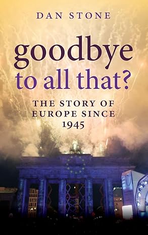 Goodbye To All That? : A History of Europe Since 1945