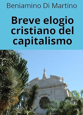 Beniamino Di Martino – Breve elogio cristiano del capitalismo (2026)