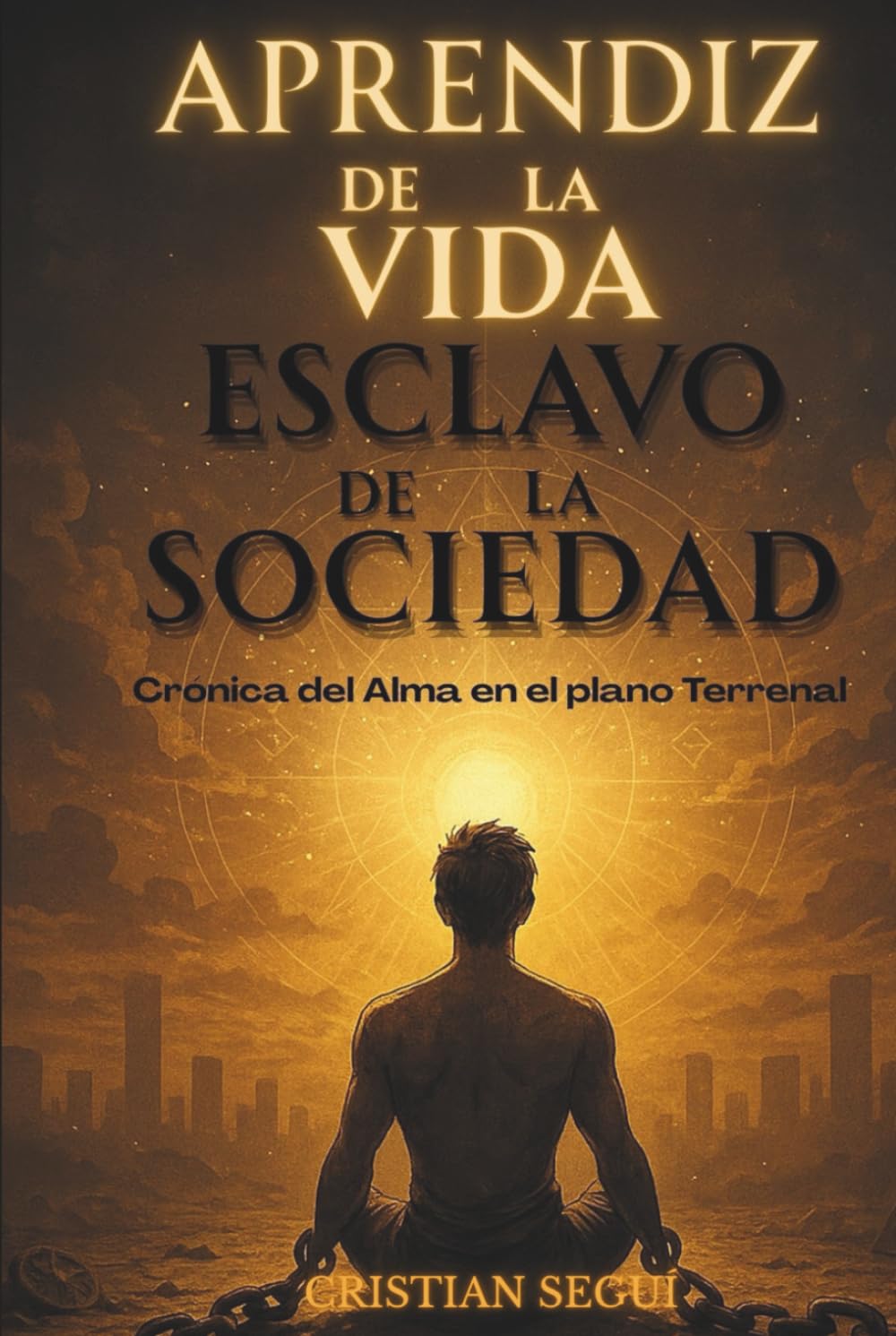 APRENDIZ DE LA VIDA, ESCLAVO DE LA SOCIEDAD: Crónica del Alma en el Plano Terrenal