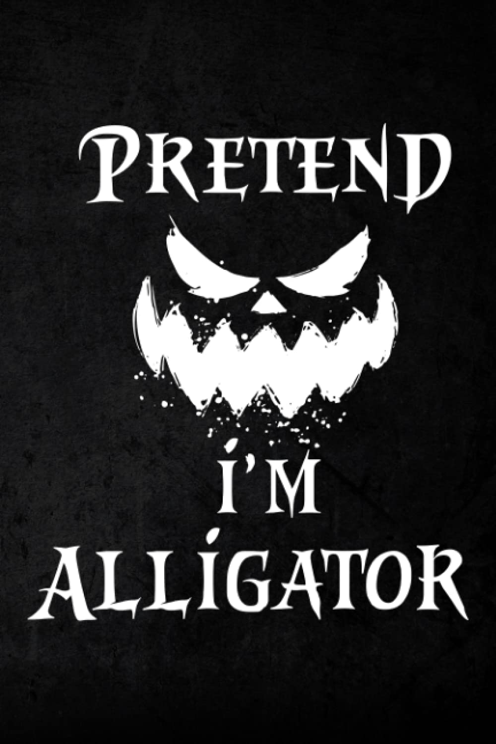 Hunting Log Book - Lazy Halloween Costume Gift Pretend I'm An Alligator Nice: Hunting Journal and Log Book to Record Hunting Trips and Information ... Professional Hunters, Game Keepers,Planner