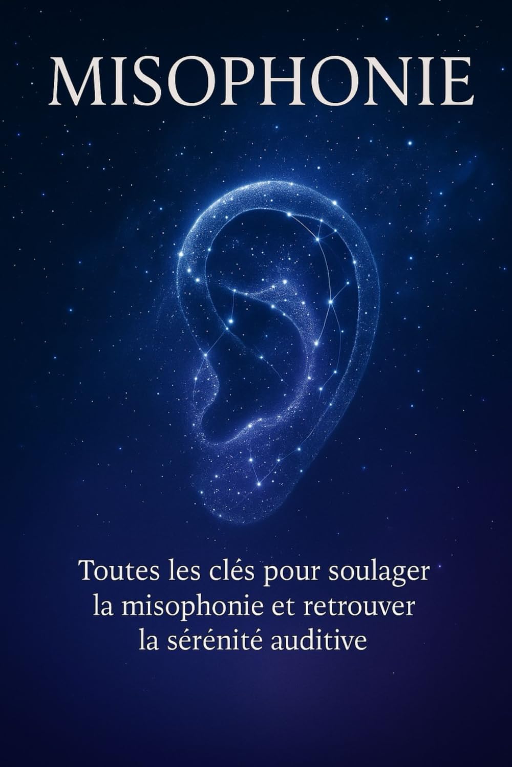 Misophonie: Toutes les clés pour soulager la misophonie et retrouver la sérénité auditive