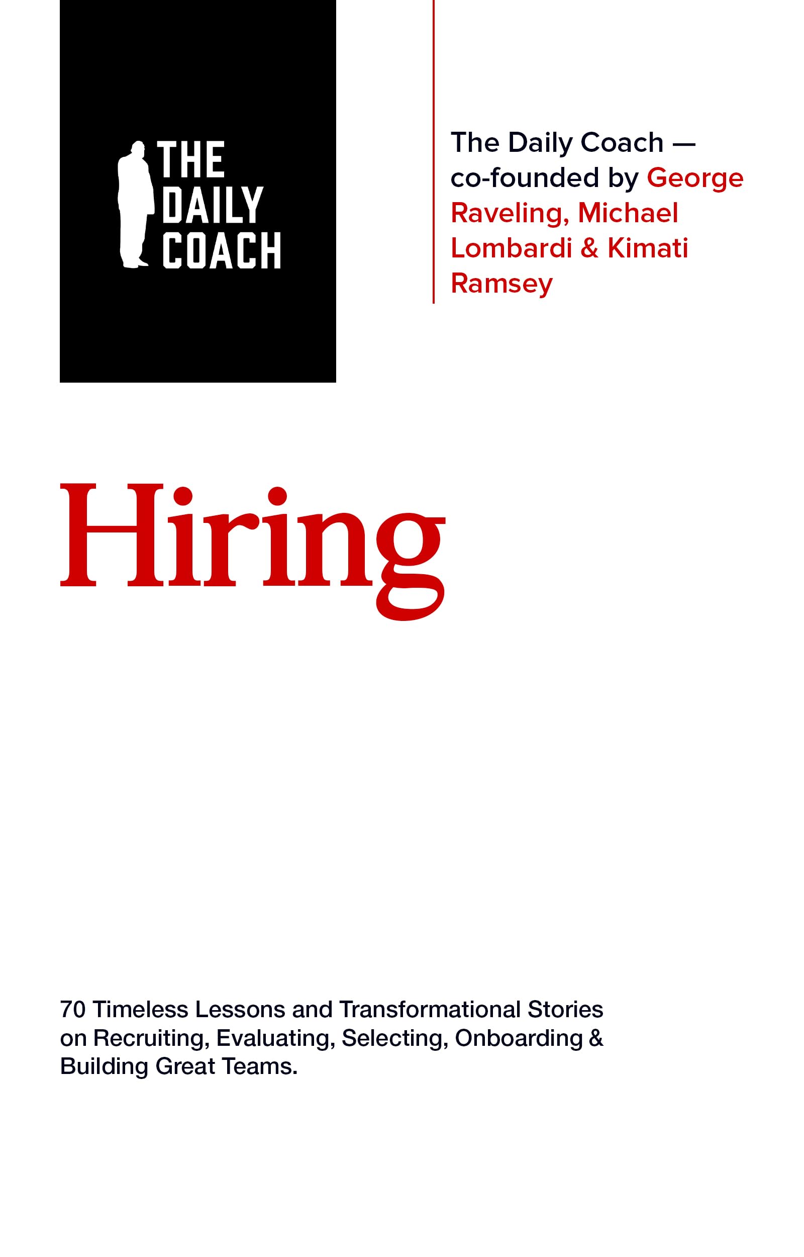 Hiring: 70 Timeless Lessons and Transformational Stories on Recruiting, Evaluating, Selecting, Onboarding & Building Great Teams