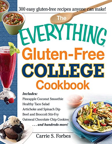 The Everything Gluten-Free College Cookbook: Includes Pineapple Coconut Smoothie, Healthy Taco Salad, Artichoke and Spinach Dip, Beef and Broccoli Stir-Fry, ... and Hundreds More! (Everything® Series)