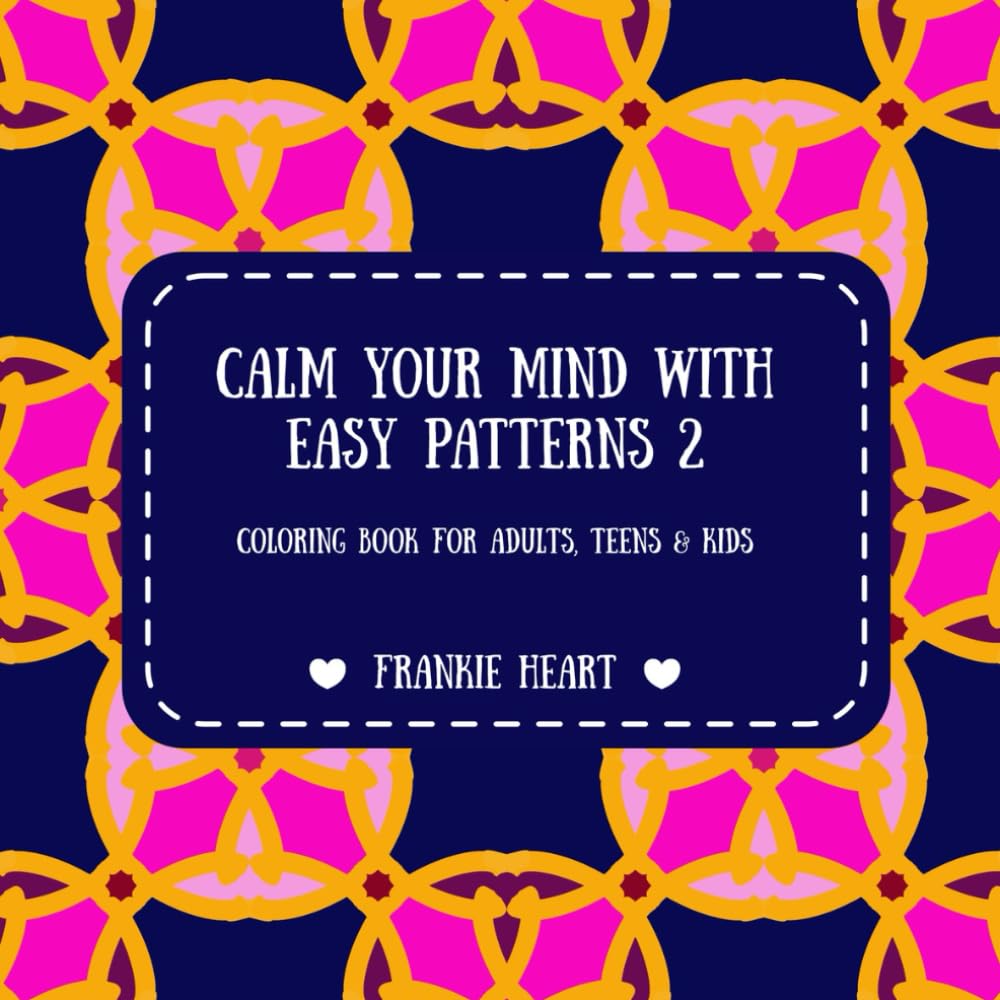 Calm Your Mind With Easy Patterns 2: Coloring Book for Adults, Seniors, Teens and Kids: Simple Satisfying Patterns for Stress relief and Relaxation Featuring Bold and Easy to color Patterns