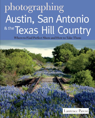 Photographing Austin, San Antonio and the Texas Hill Country: Where to Find Perfect Shots and How to Take Them (The Photographer's Guide Book 0)