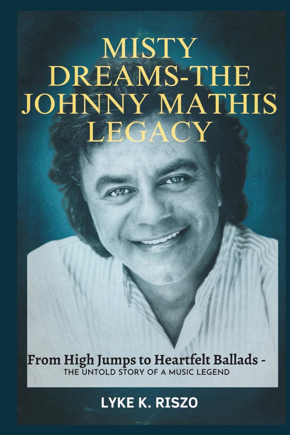 Misty Dreams: The Johnny Mathis Legacy: From High Jumps to Heartfelt Ballads — The Untold Story of a Music Legend