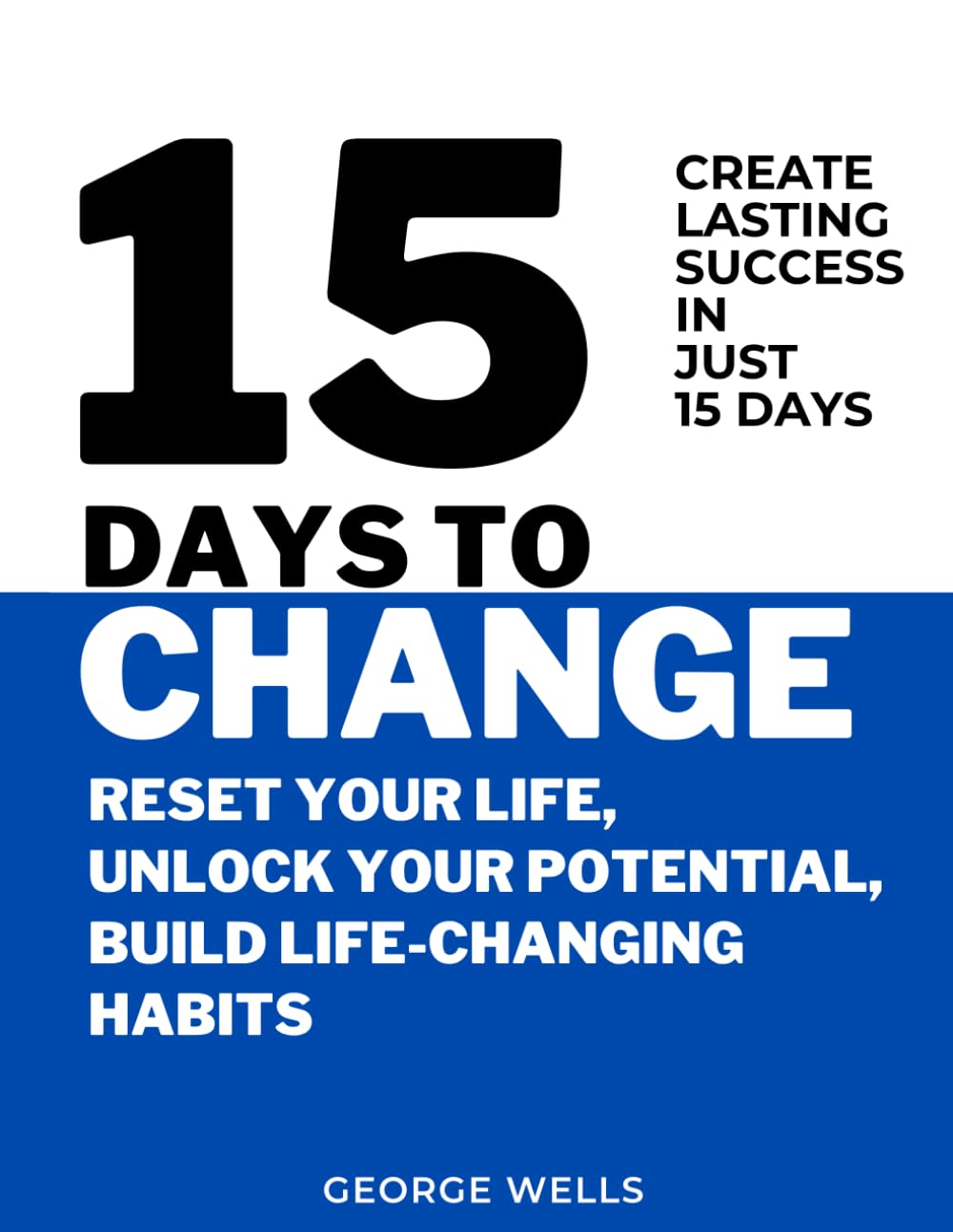 15 Days to Change: Reset Your Life, Unlock Your Potential, & Build Life-Changing Habits
