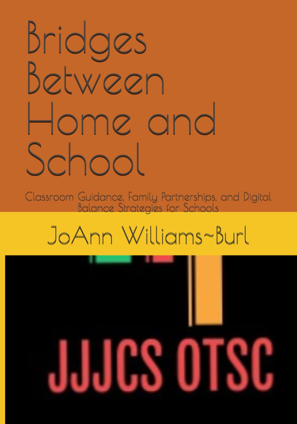 Bridges Between Home and School: Classroom Guidance, Family Partnerships, and Digital Balance Strategies for Schools (Discovering You! Personality Strengths Inventory (DYPSI))