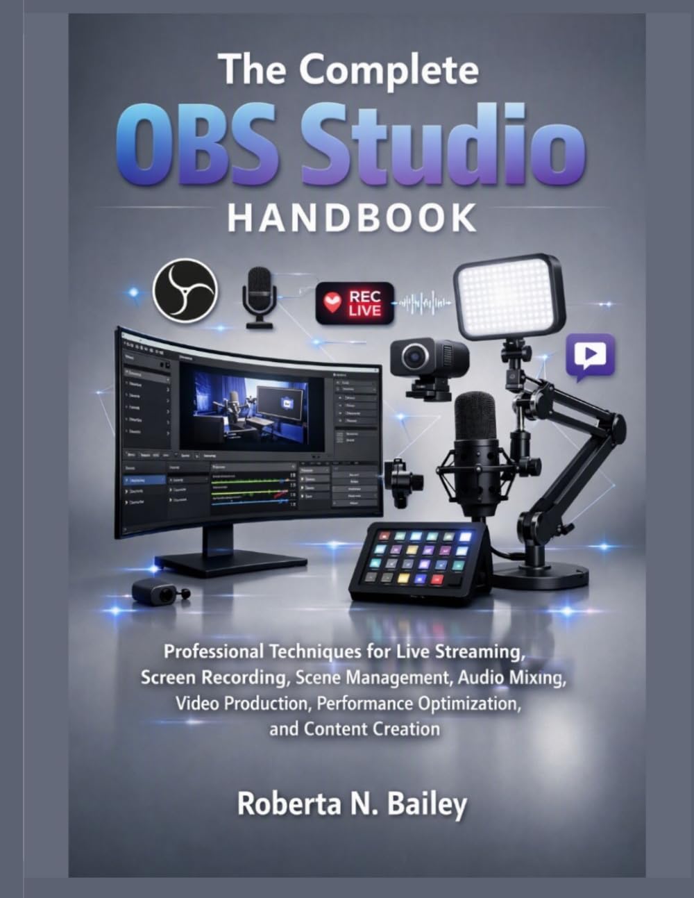 The Complete OBS Studio Handbook: Professional Techniques for Live Streaming, Screen Recording, Scene Management, Audio Mixing, Video Production, ... Creation (The Tech Fundamentals Series)
