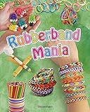  Rubberband Mania - Bänder, Charms und vieles mehr: Cooler Schmuck aus Gummibändern, Deko-, Bastel-, und Spielideen