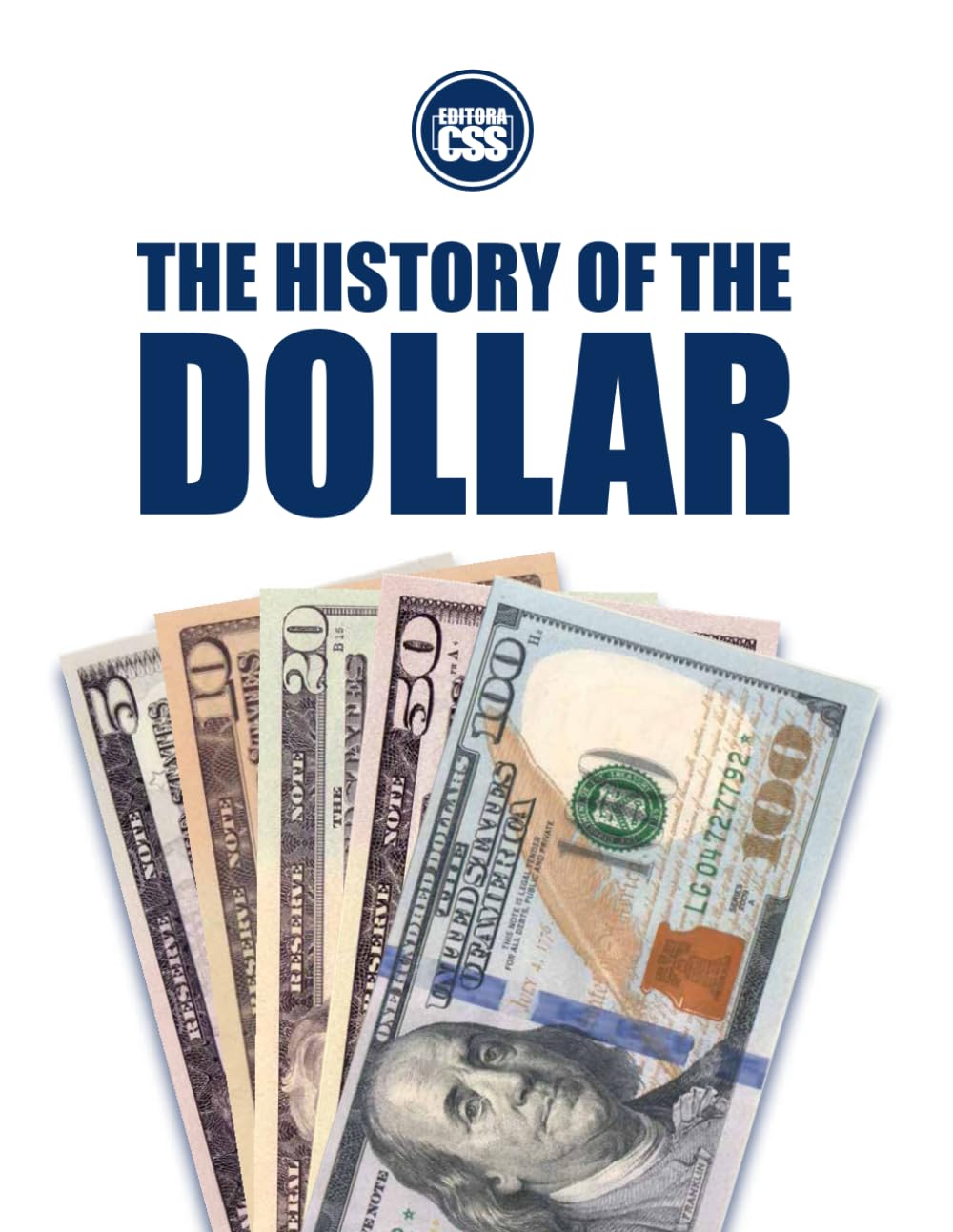 THE HISTORY OF THE DOLLAR: From Continental Currency to Global Power (THE MONEY SERIES - Currencies that shaped nations, crises, and the future of Europe)