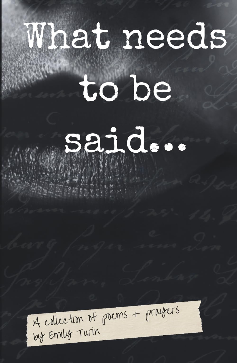 What Needs to Be Said: A Collection of Poems + Prayers by Emily Turin