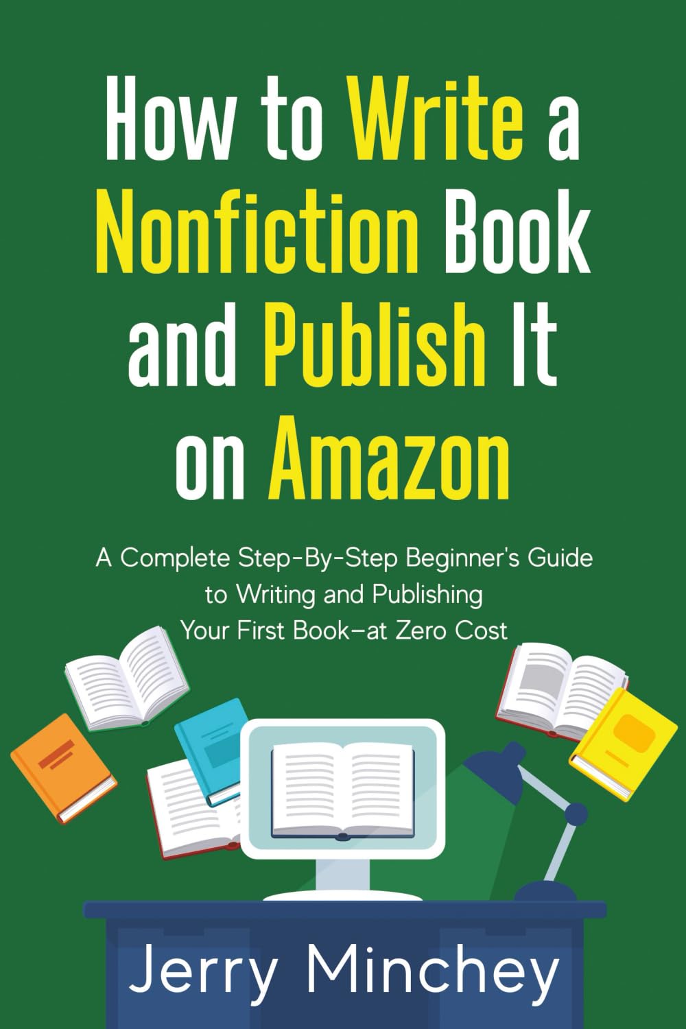 How to Write a Non-Fiction Book and Publish It on Amazon: A Complete Step-By-Step Beginner’s Guide to Writing and Publishing Your First Book—at Zero Cost