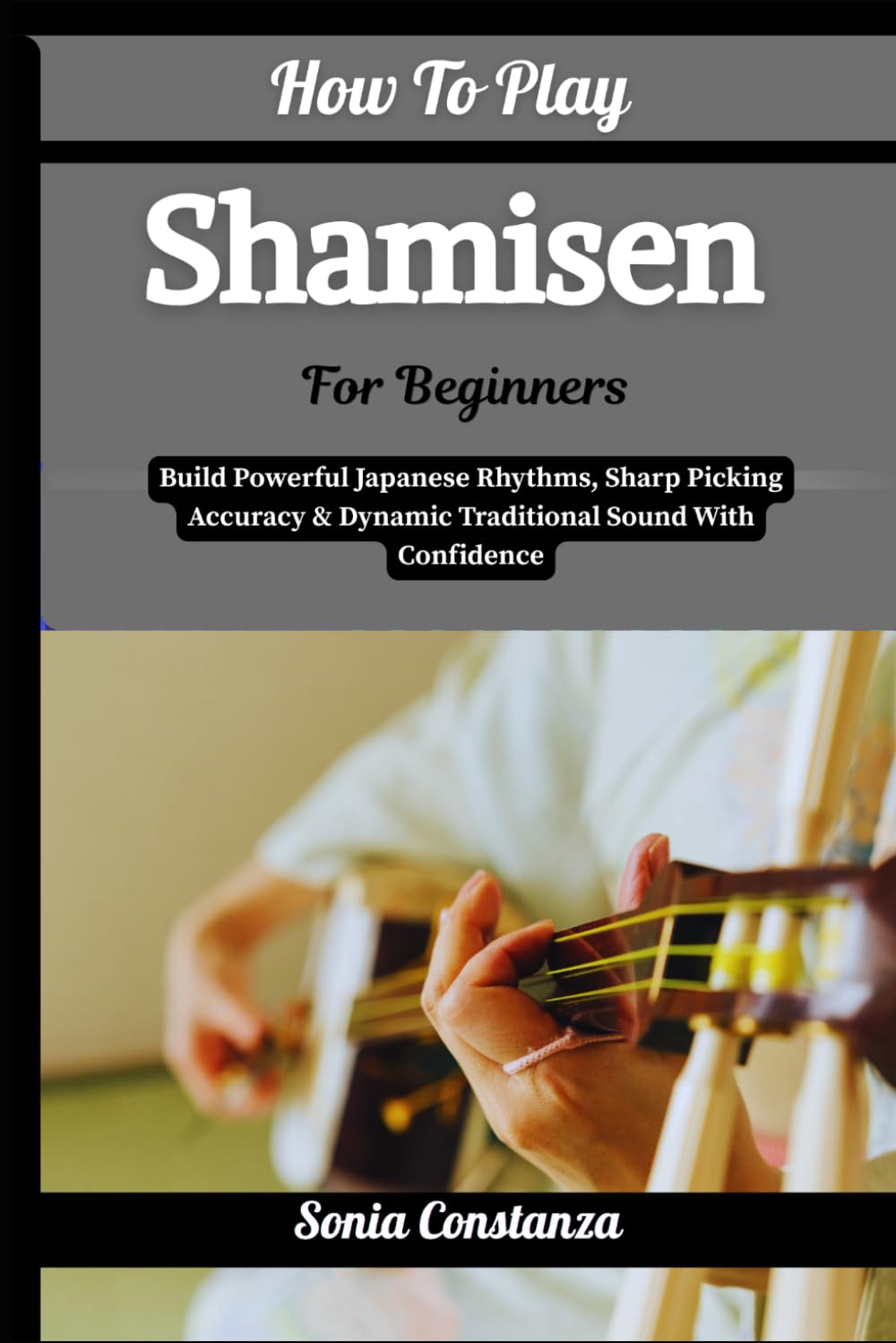 How To Play Shamisen For Beginners: Build Powerful Japanese Rhythms, Sharp Picking Accuracy & Dynamic Traditional Sound With Confidence