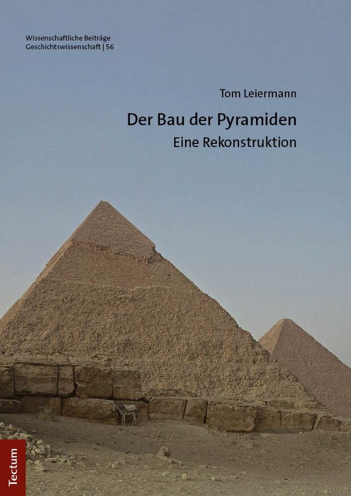 Der Bau der Pyramiden: Eine Rekonstruktion (Wissenschaftliche Beiträge aus dem Tectum Verlag: Geschichtswissenschaft)