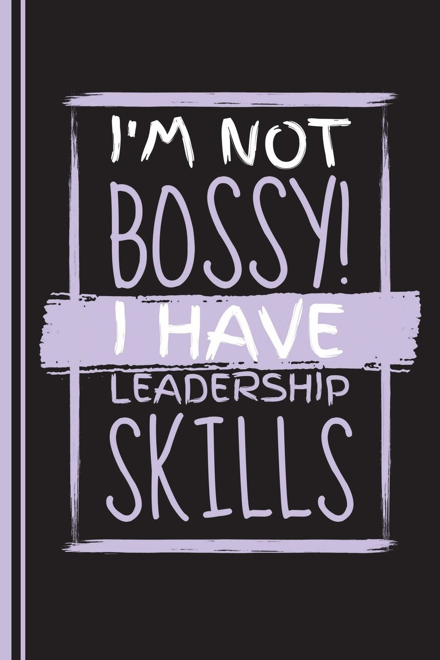 I'm Not Bossy I Have Leadership Skills: Wide Ruled Journal Paper, Daily Writing Notebook Paper, 100 Lined Pages (6" x 9")
