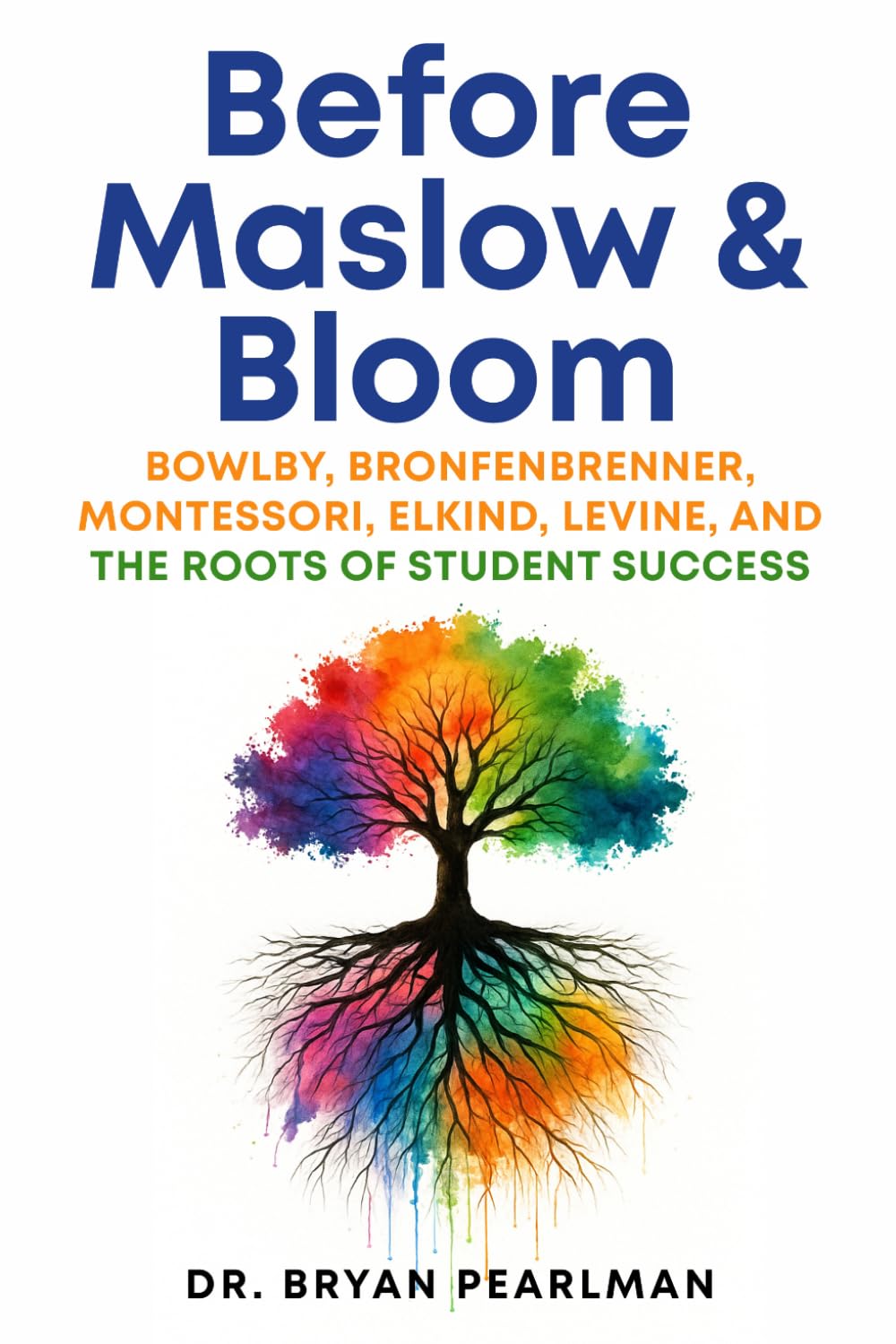 Before Maslow & Bloom: Bowlby, Bronfenbrenner, Montessori, Elkind, Levine & The Roots of Student Success