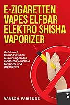 E-Zigaretten, Vapes, Elfbar, Elektro Shisha, Vaporizer: Gefahren & gesundheitliche Auswirkungen des modernen Rauchens für ...