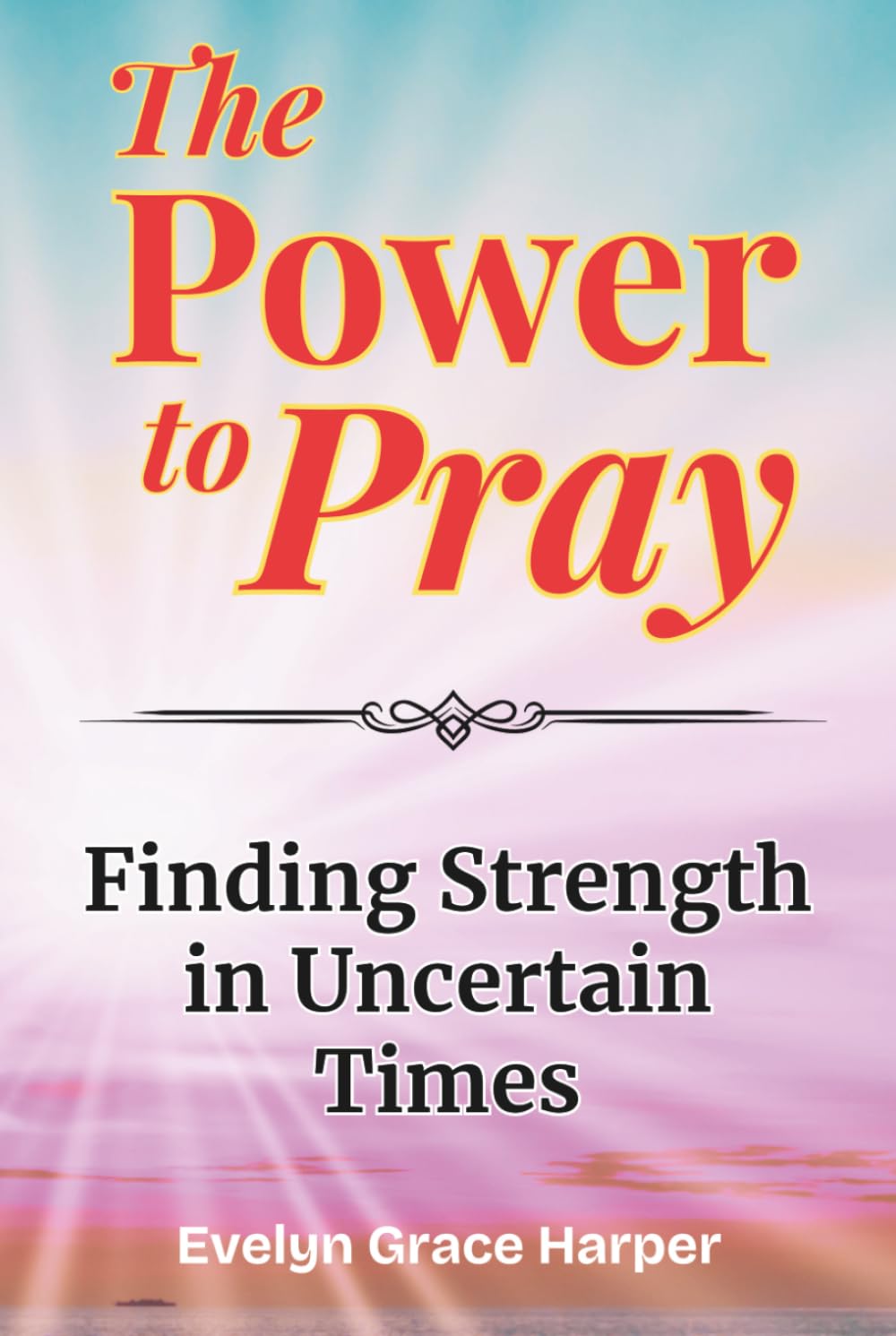 The Power to Pray: Finding Strength in Uncertain Times - with Bible Verses and Devotionals: A Faith-Based Devotional Journal for Encouragement, Clarity, and God's Peace