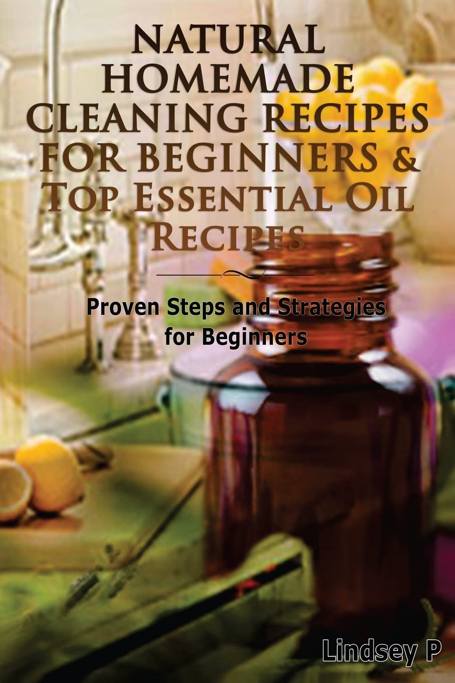 Natural Homemade Cleaning Recipes For Beginners & Top Essential Oil Recipes: Volume 8 (Box Set)