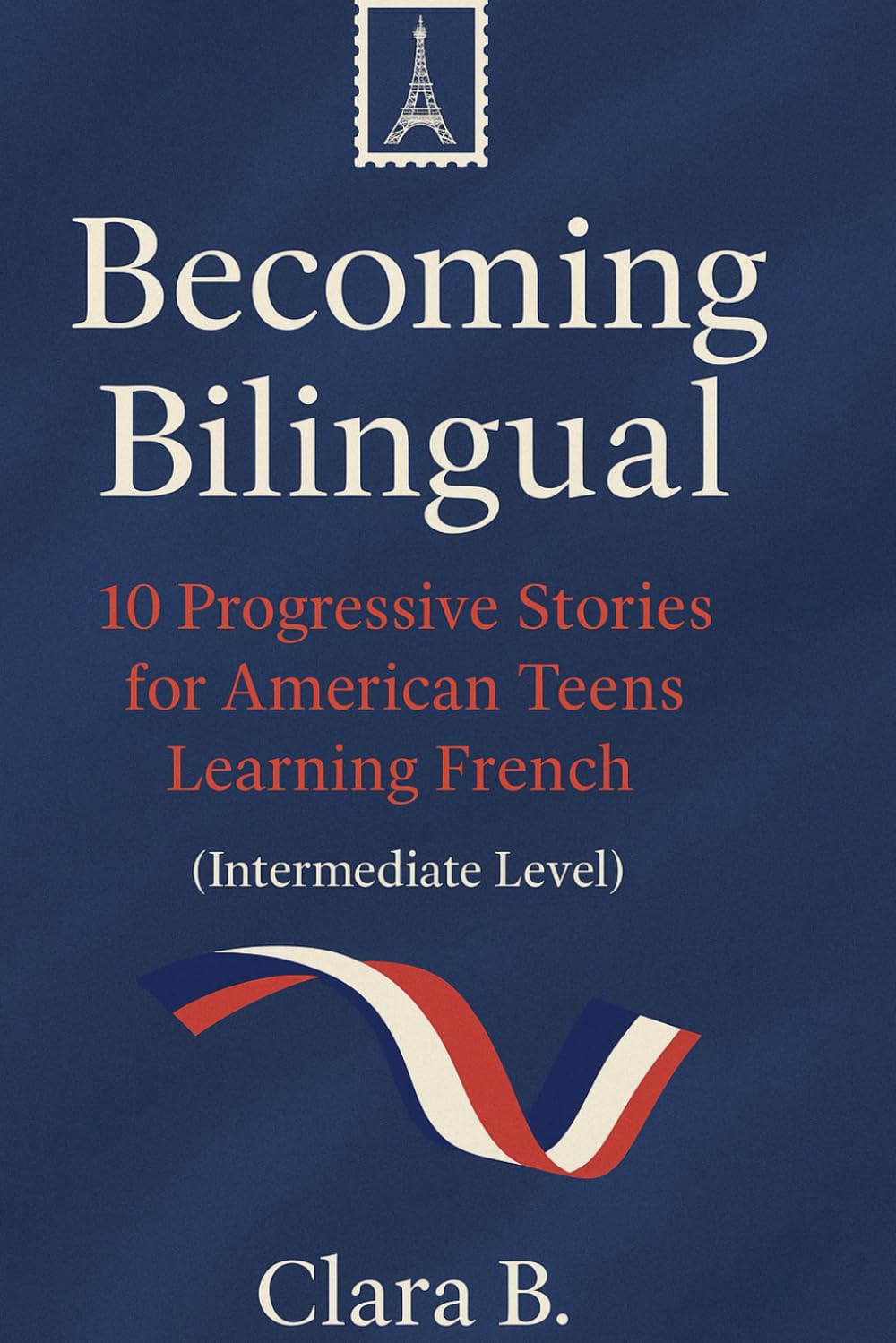Becoming Bilingual: 10 Progressive French Stories for American Teens | Intermediate Reading Practice, Vocabulary Building & Real-Life French Learning