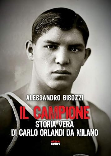 Il campione: Storia vera di Carlo Orlandi da Milano