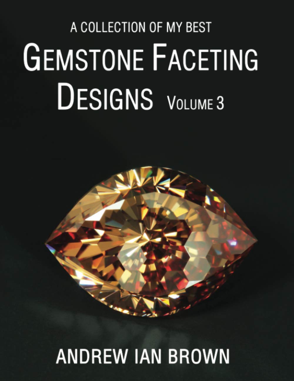 A collection of my best Gemstone Faceting Designs Volume 3