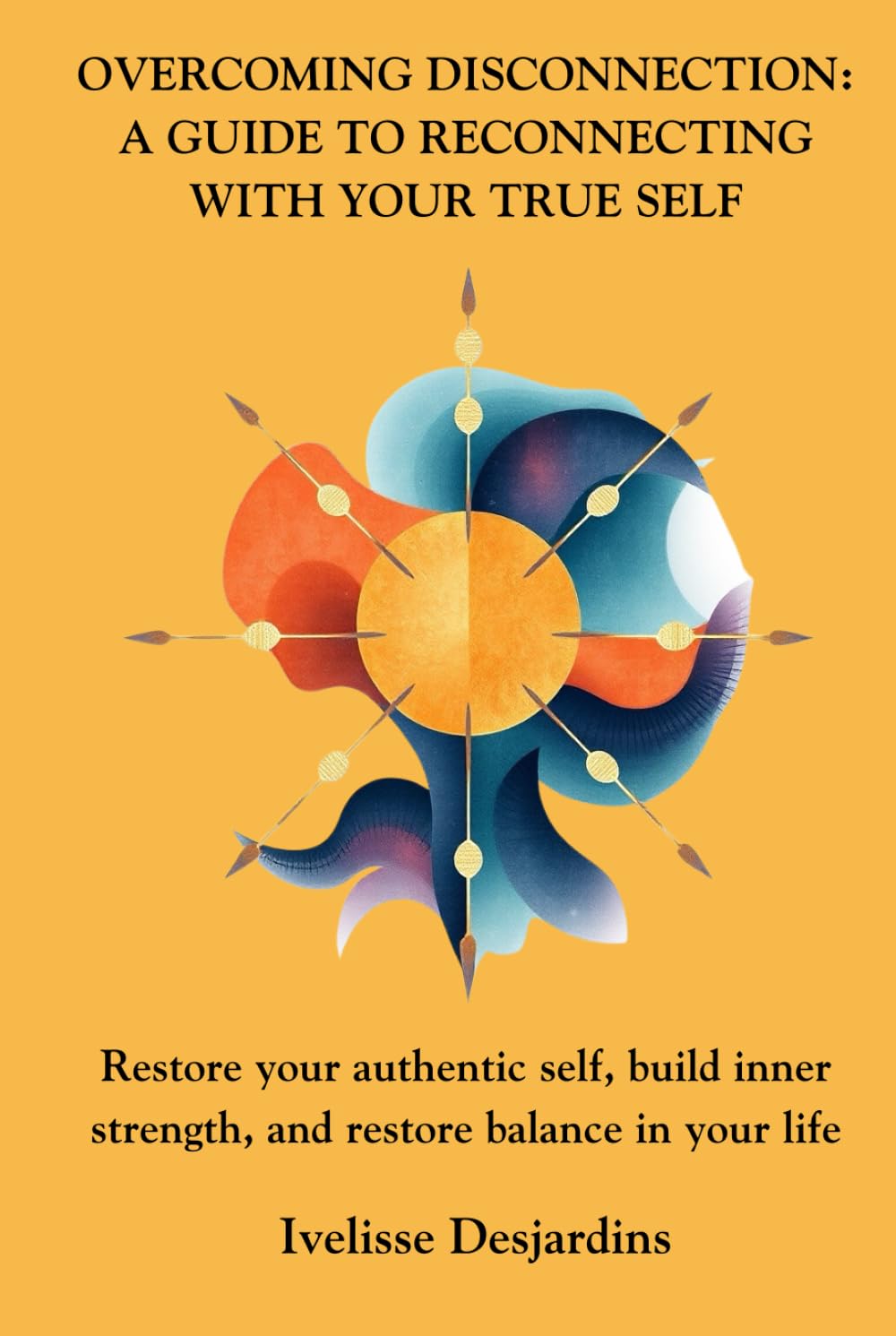 Overcoming Disconnection: A Guide to Reconnecting with Your True Self: Restore your authentic self, build inner strength, and restore balance in your life