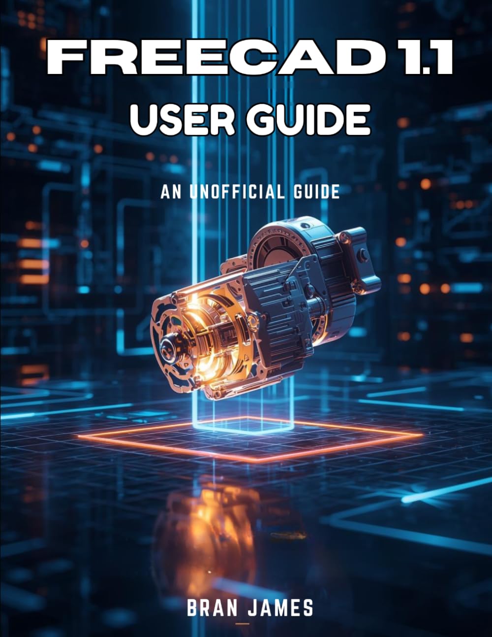 FREECAD 1.1 USER GUIDE: An Unofficial Manual for Beginners to 3D Modeling and Parametric Design