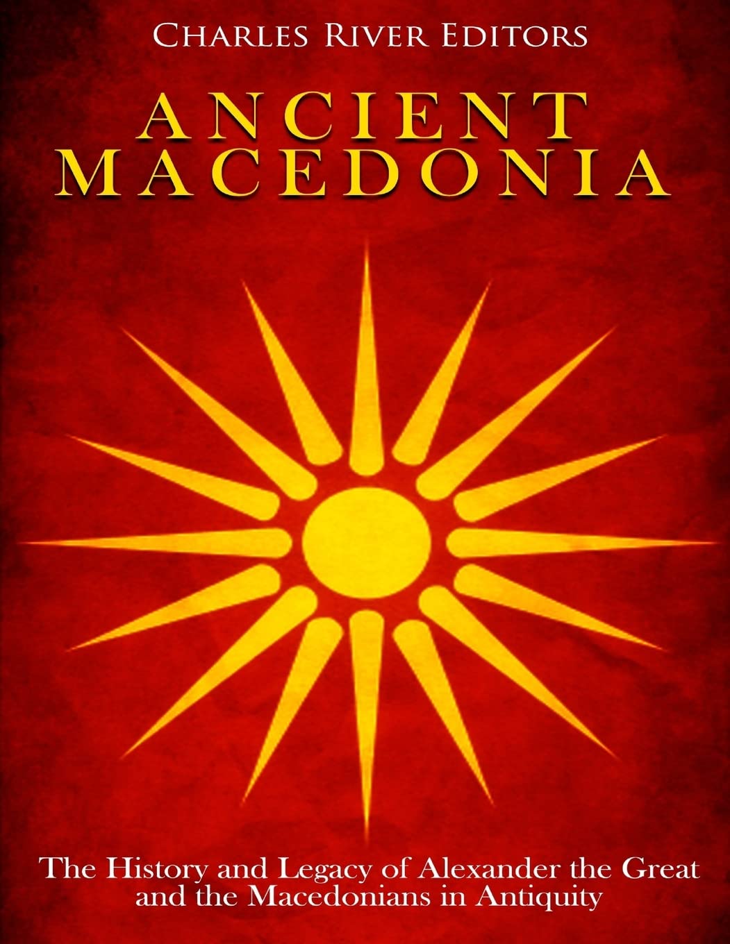 Ancient Macedonia: The History and Legacy of Alexander the Great and the Macedonians in Antiquity