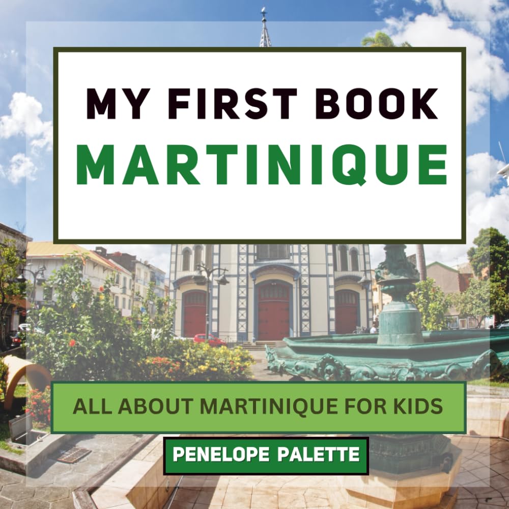My First Book - Martinique: All About Martinique For Kids (My First Book - World Edition)