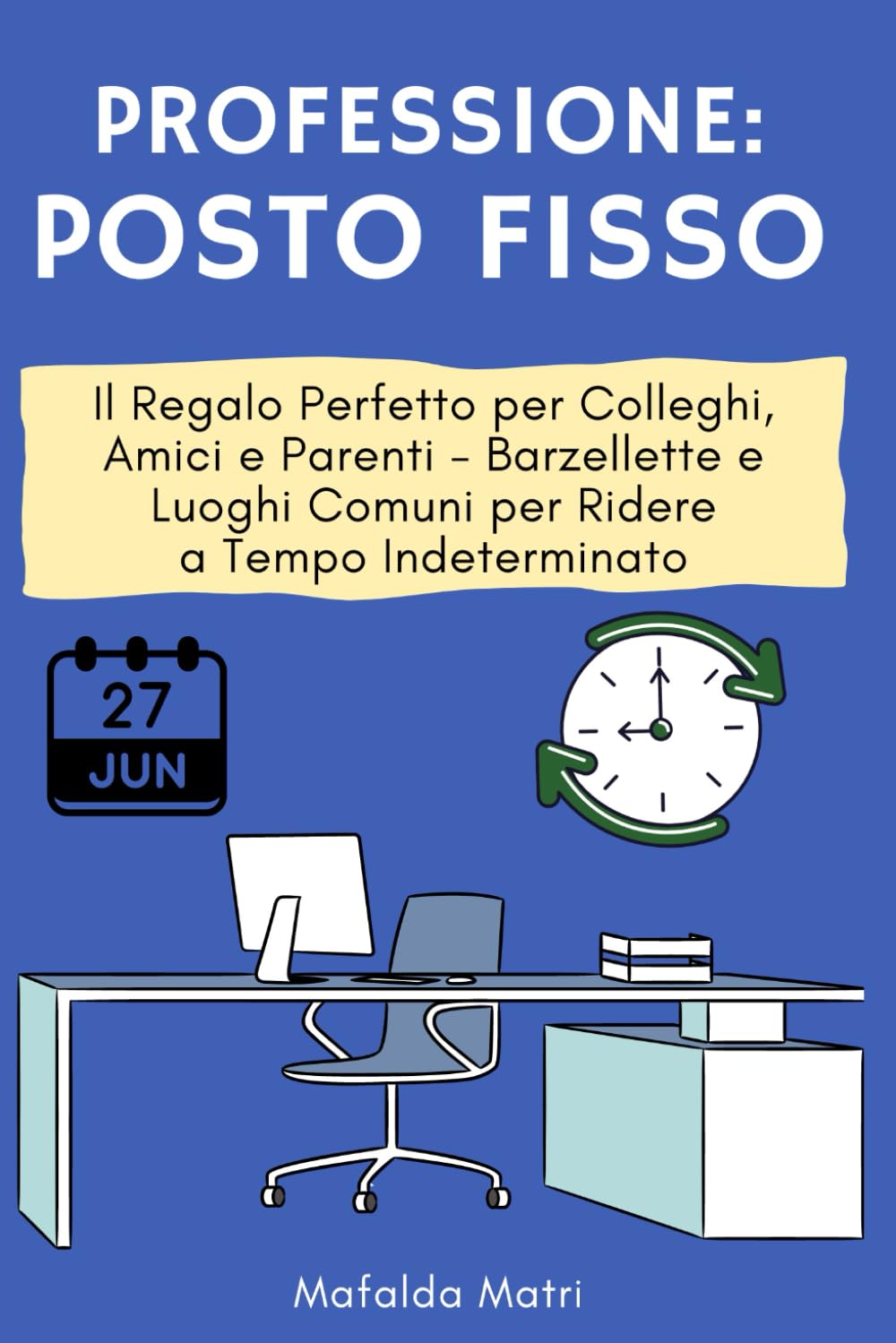 Professione: Posto Fisso: Il Regalo Perfetto per Colleghi, Amici e Parenti - Barzellette e Luoghi Comuni per Ridere a Tempo Indeterminato