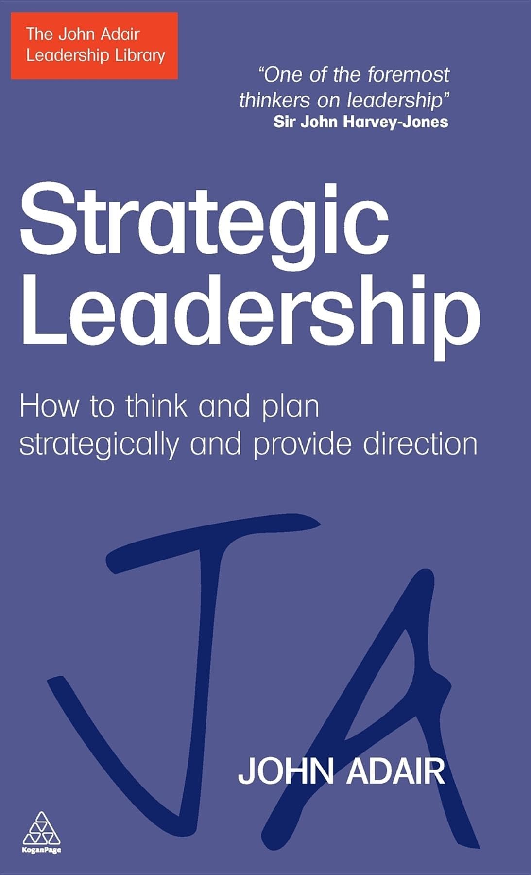 Strategic Leadership: How to Think and Plan Strategically and Provide Direction (The John Adair Leadership Library)