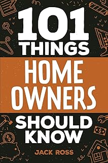 101 Things Home Owners Should Know: Expert Advice for Buying, Maintaining, and Improving Your Home