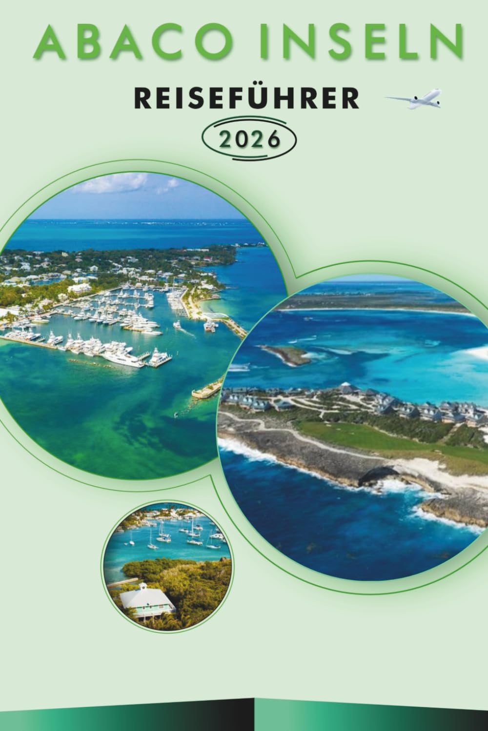 ABACO INSELN REISEFÜHRER 2026: Entdecken Sie die nördlichen Bahamas, Strände, Attraktionen, versteckte Schätze, historische Sehenswürdigkeiten, Street ... und praktische Tipps für jeden Reisenden.