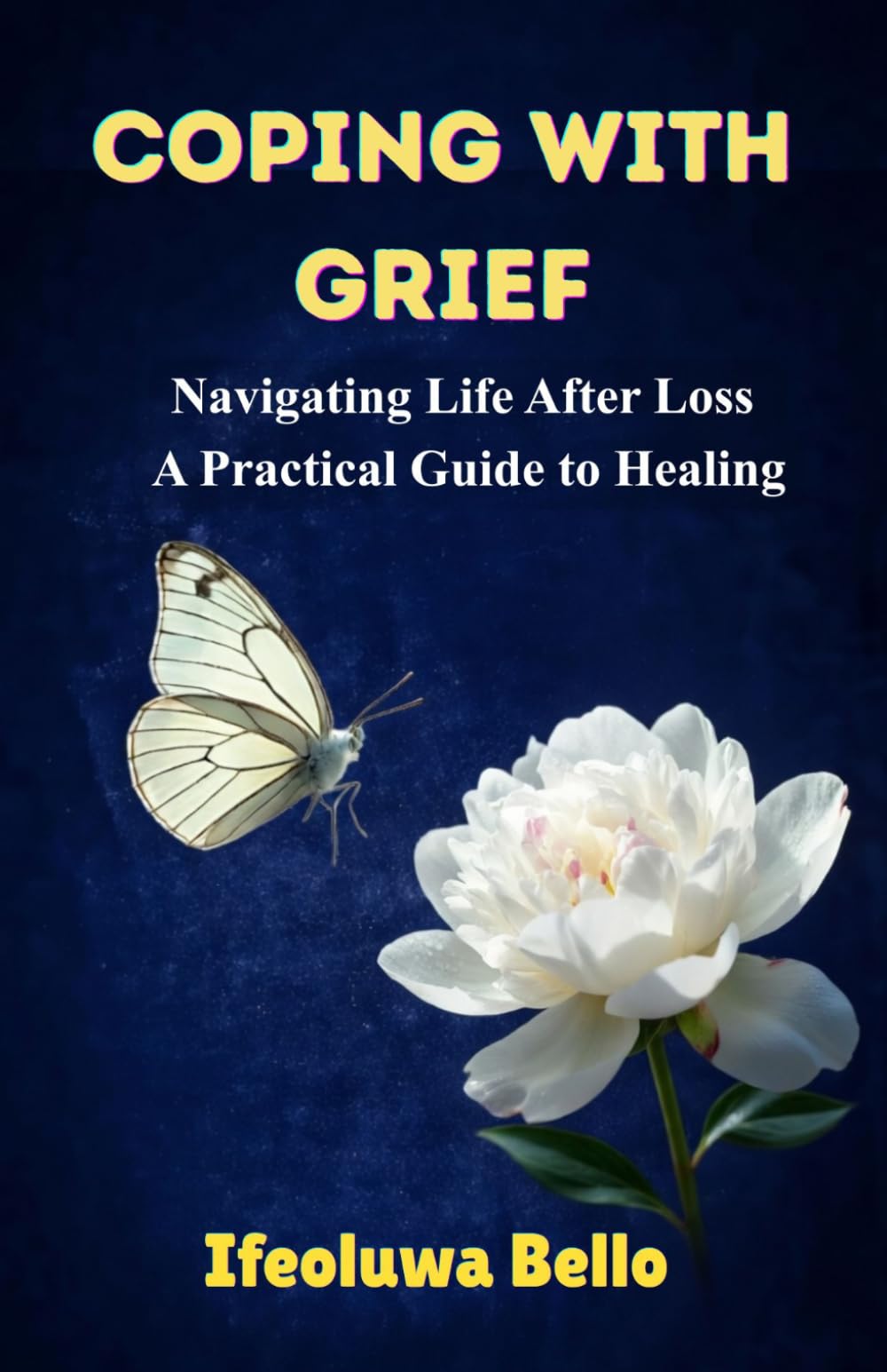 COPING WITH GRIEF: Navigating Life After Loss: A Practical Guide to Healing