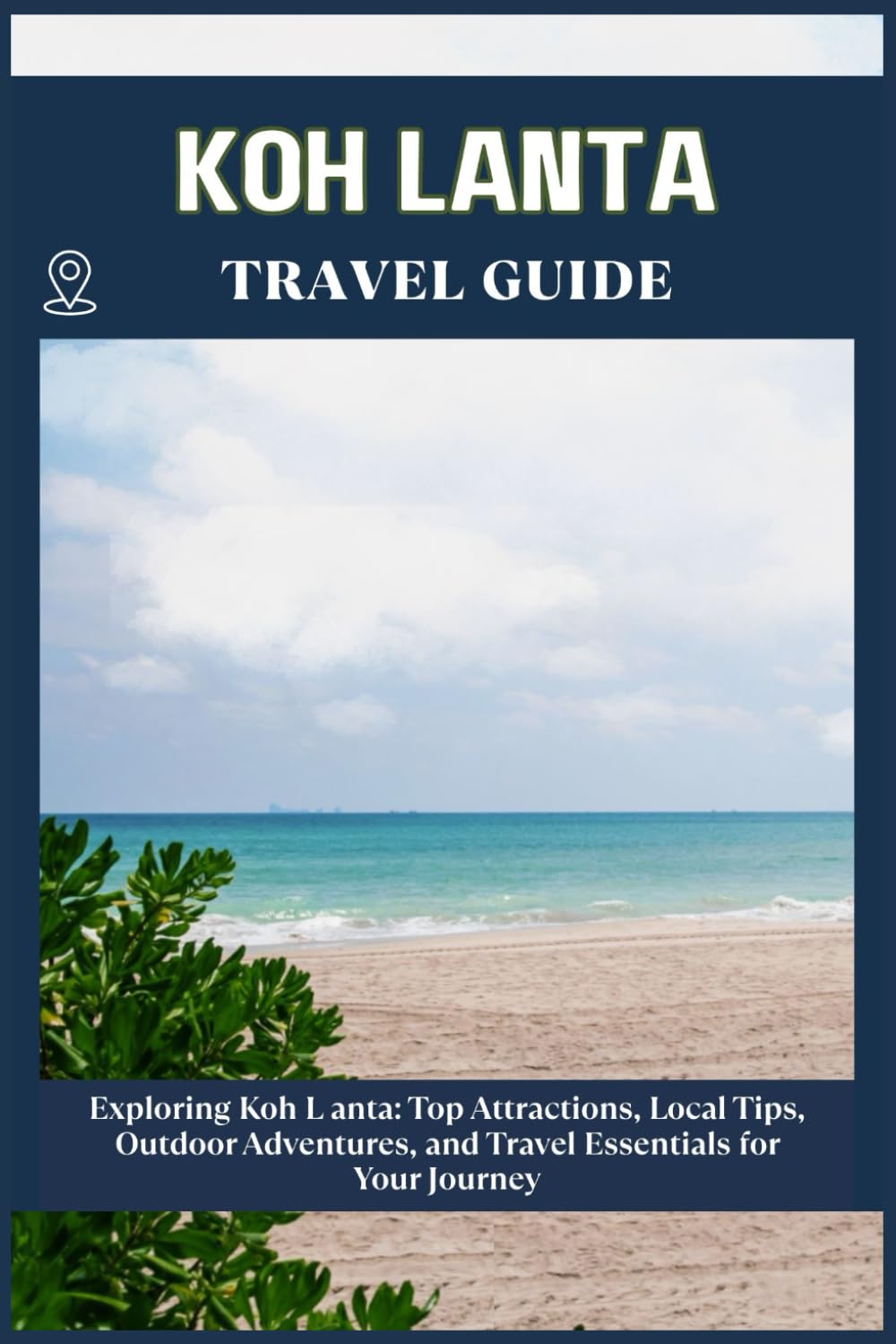 KOH LANTA TRAVEL GUIDE: Top Attractions, Local Tips, Outdoor Adventures, and Travel Essentials for Your Journey