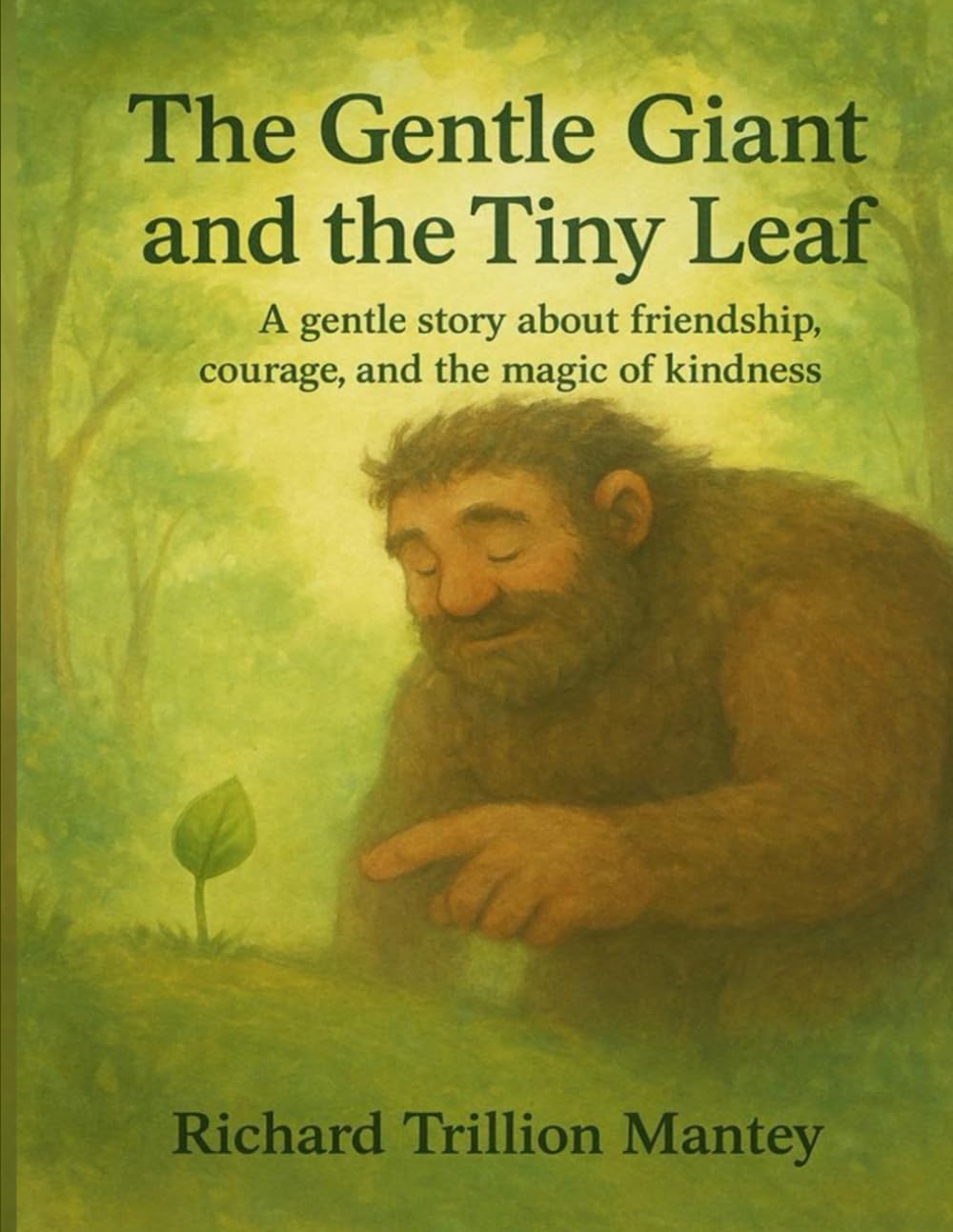 The Gentle Giant And The Tiny Leaf: A Gentle Story About Friendship, Courage, And The Magic Of Kindness