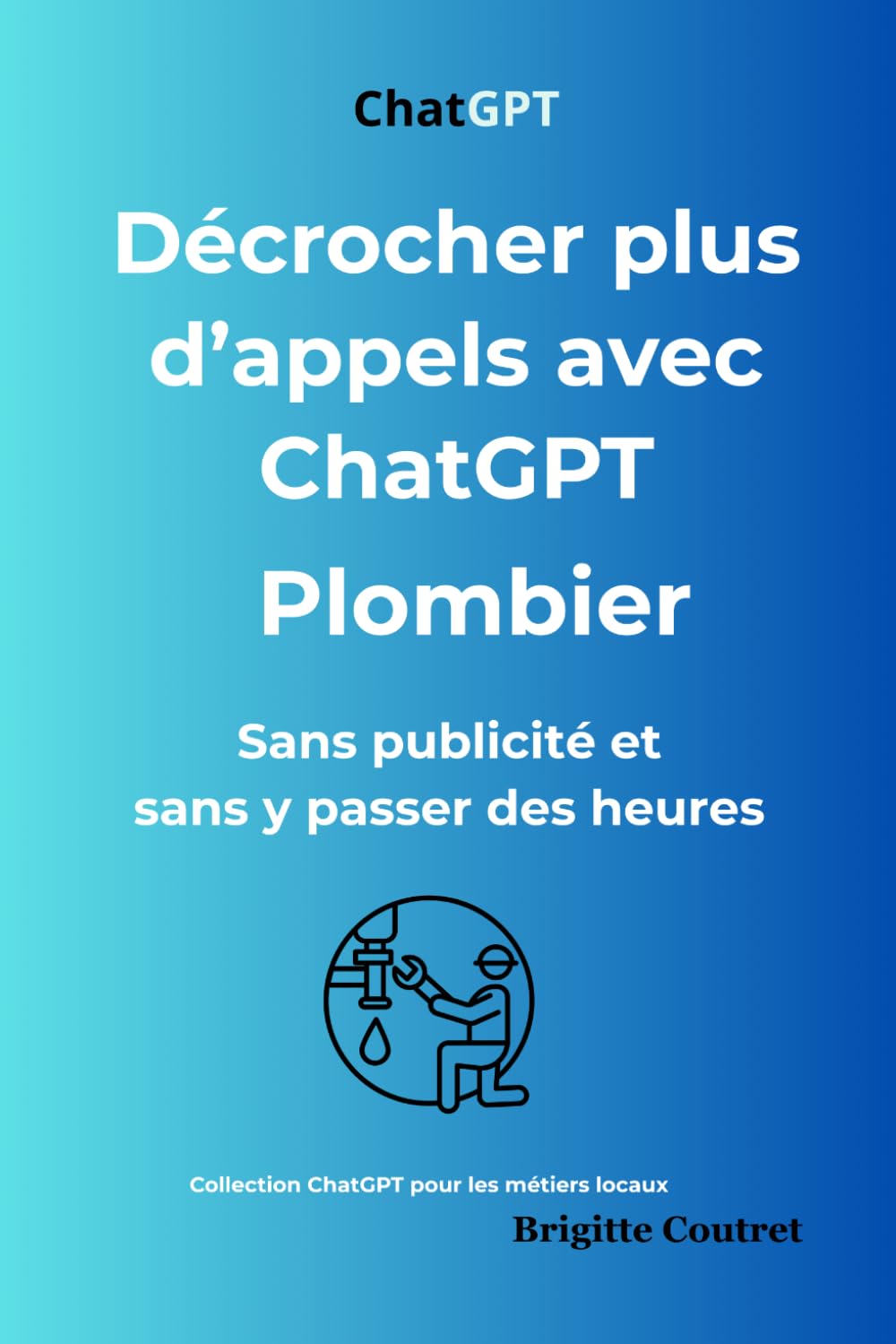 Décrochez plus d'appels avec ChatGPT- PLOMBIER: Sans publicité et sans y passer des heures (ChatGPt pour les métiers locaux)