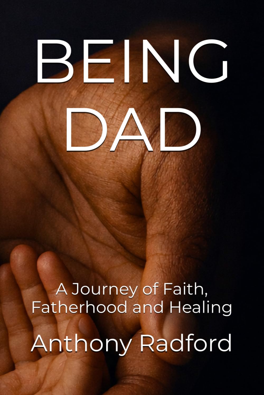 BEING DAD: A Journey of Faith, Fatherhood and Healing