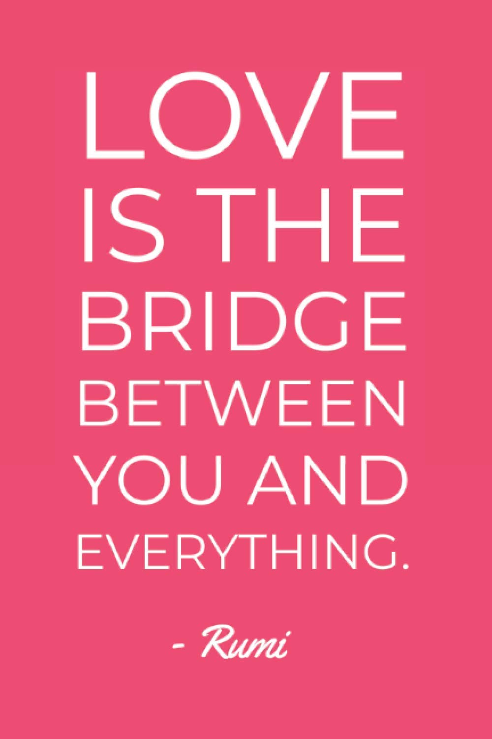 Love Is The Bridge Between You And Everything Minimalist Typography Rumi Quote Notebook: 6"x9" 120 Page Blank Lined Notebook for Journaling Scripting