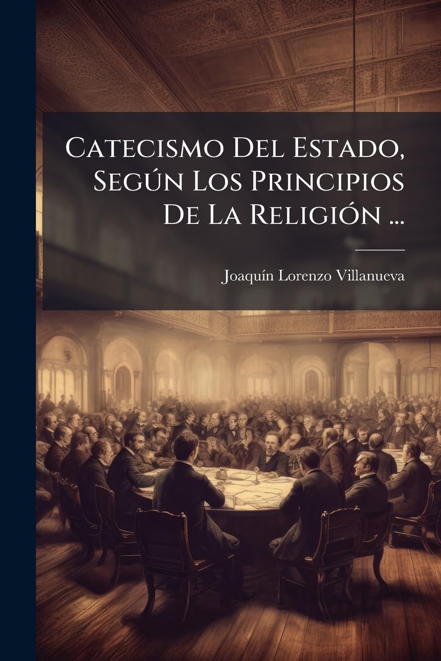 Catecismo del Estado, Seg N Los Principios de La Religi N ...