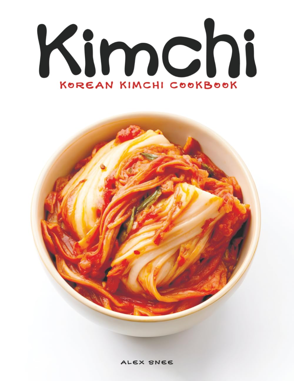Korean Kimchi Cookbook: The Essential Guide to Making and Cooking with Kimchi