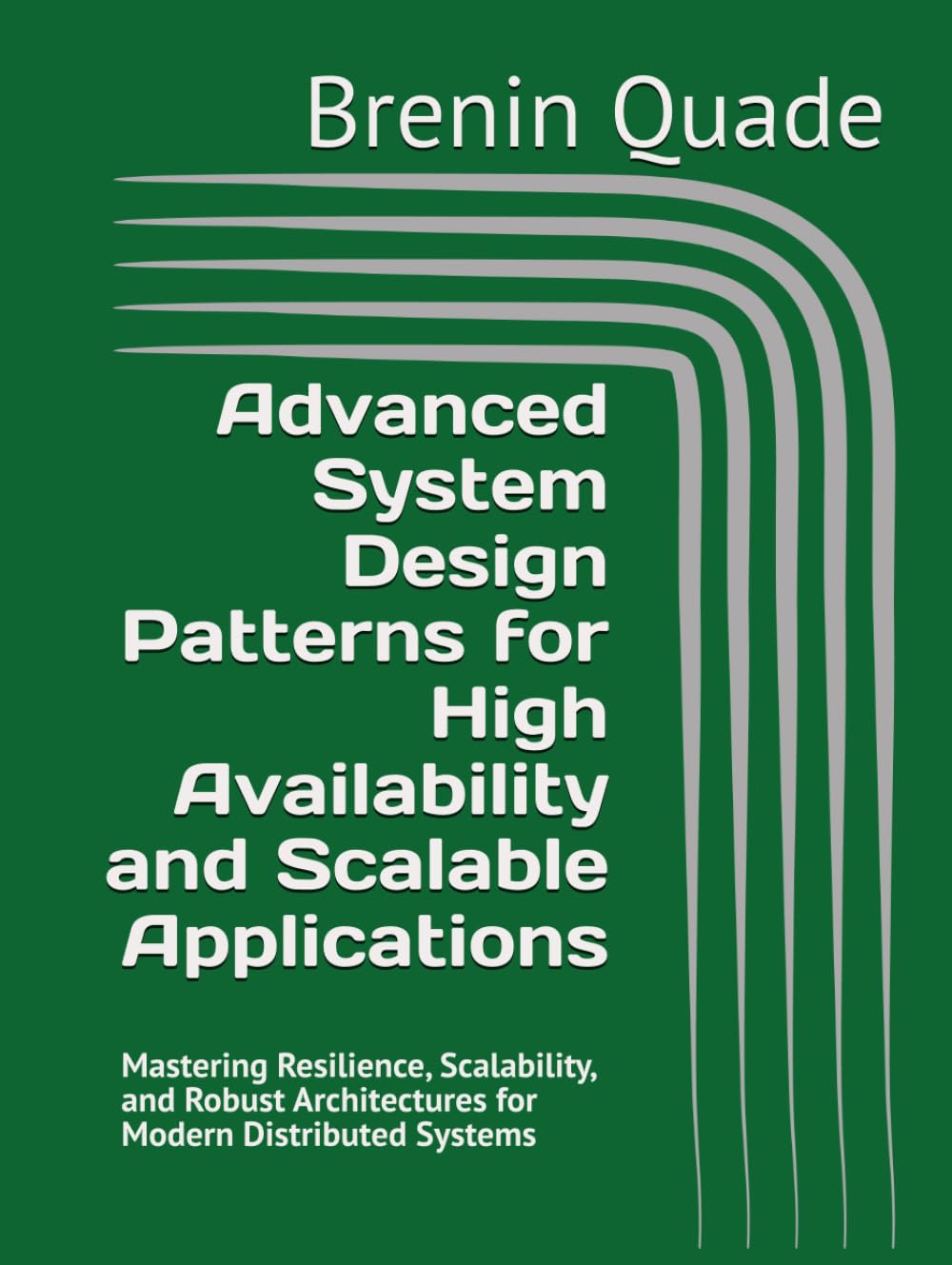 Advanced System Design Patterns for High Availability and Scalable Applications: Mastering Resilience, Scalability, and Robust Architectures for Modern Distributed Systems