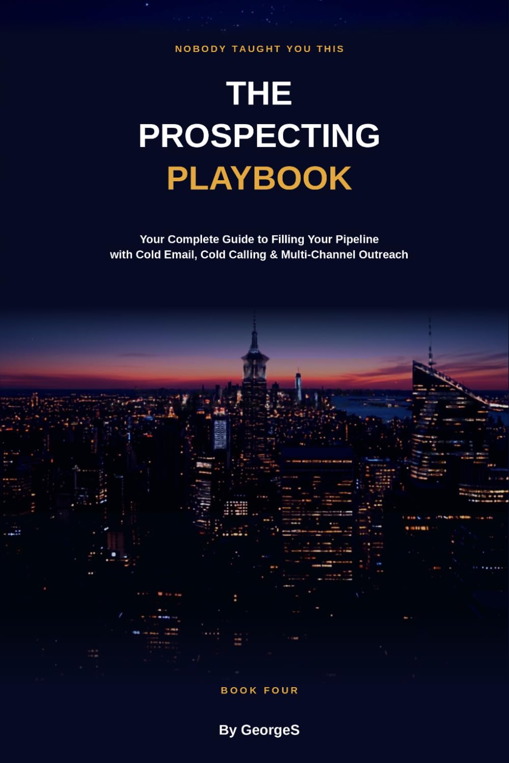 The Prospecting Playbook: Your Complete Guide to Filling Your Pipeline with Cold Email, Cold Calling, and Multi-Channel Outreach (Nobody Taught You This)