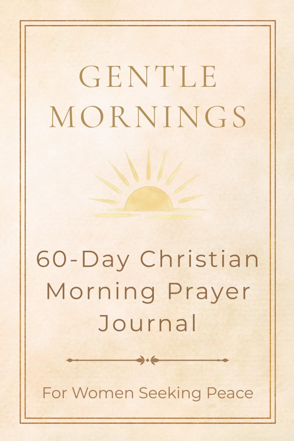 Gentle Mornings: 60-Day Christian Prayer Journal for Women Seeking Peace: Find Calm and Comfort Every Morning with Gentle Spiritual Reflection (The Gentle Series)